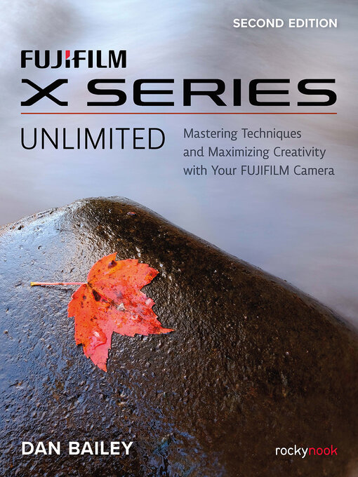 Title details for FUJIFILM X Series Unlimited by Dan Bailey - Wait list